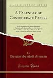 A Calendar of Confederate Papers: With a Bibliography of Some Confederate Publications, Preliminary Report of the Southern Historical Manuscripts Prepared ... Society (Classic Reprint) (English Edition)