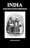India and Its Native Princes: Travels in Central India and in the Presidencies of Bombay and Bengal (Hardback)