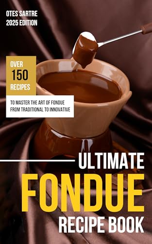 Ultimate Fondue Recipe Book: Over 150 Recipes to Master the Art of Fondue from Traditional to Innovative