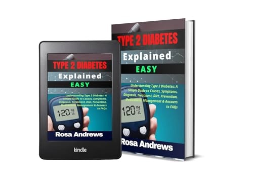 TYPE 2 DIABETES EXPLAINED EASY: Understanding Type 2 Diabetes: A Simple Guide to Causes, Symptoms, Diagnosis, Treatment, Diet, Prevention, Medications, Management & Answers to FAQs (English Edition)