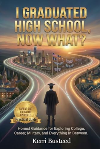 I Graduated High School, Now What?: Honest Guidance for Exploring College, Career, Military, and Everything In Between
