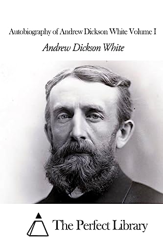 Autobiography of Andrew Dickson White Volume I 1507804644 Book Cover