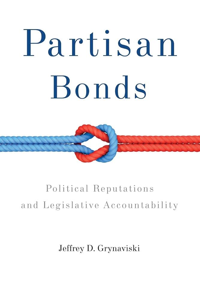 Partisan Bonds: Political Reputations And Legislative Accountability (Political Economy of Institutions and Decisions)