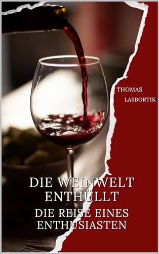 Die Weinwelt enthüllt Die Reise eines Enthusiasten: Wein entmystifizieren: Von der Traube zum Glas, von Etiketten zu Legenden (German Edition)