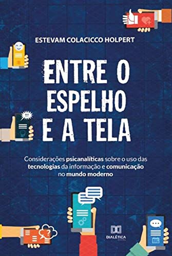 Entre o espelho e a tela: considerações psicanalíticas sobre o uso das tecnologias da informação e c