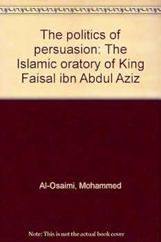 The Politics of Persuasion: The Islamic Oratory of King Faisal Ibn Abdul Aziz
