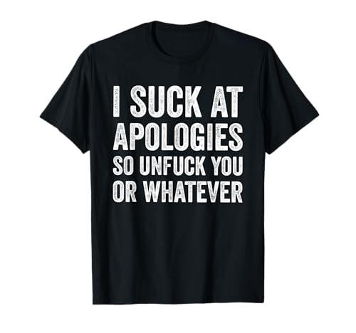 I Suck At Apologies Sarcastic Slogan Humor Funny T-Shirt