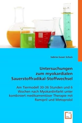 Untersuchungen zum myokardialen Sauerstoffradikal-Stoffwechsel: am Tiermodell 30-36 Stunden und 6 Wochen nach Myokardinfarkt unter kombiniert medikamentöser Therapie mit Ramipril und Metoprolol