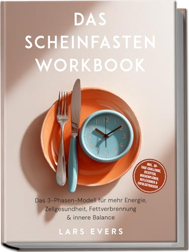Das Scheinfasten Workbook: Das 3-Phasen-Modell für mehr Energie, Zellgesundheit, Fettverbrennung & innere Balance – inkl. 30-Tage-Challenge, Rezepten, Wochenplänen, Reflexionen & Erfolgstracker