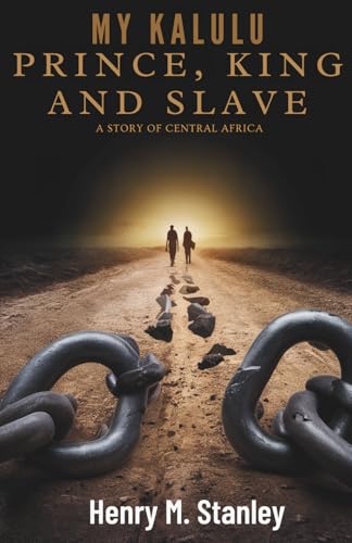 My Kalulu, Prince, King and Slave: A Story of Central Africa: The Illustrated Epic Journey of an African Prince from Freedom to Slavery and Beyond (Annotated)