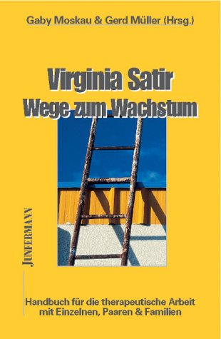 Virginia Satir - Wege zum Wachstum: Handbuch für die therapeutische Arbeit mit Einzelnen, Paaren &amp; Familien: Ein Handbuch für die therapeutische Arbeit mit Einzelnen, Paaren, Familien und Gruppen