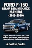 Ford F-150 Repair & Maintenance Manual (2015–2020): Complete DIY Service Guide for 2WD & 4WD Models—Covers Engines, Brakes, Suspension, Electrical Systems, Troubleshooting & More