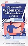  Wirkungsvolle Webinare und Onlineseminare gestalten: In 7 Schritten zum erfolgreichen Webinar