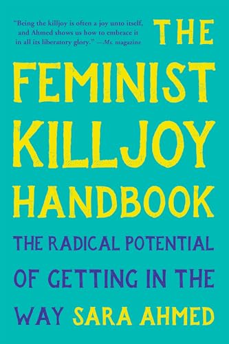 The Feminist Killjoy Handbook: The Radical Potential of Getting in the Way