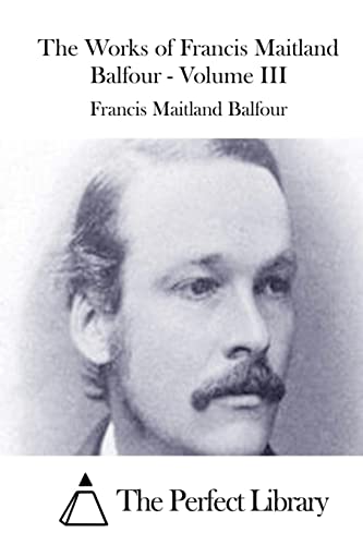 The Works of Francis Maitland Balfour - Volume III (Perfect Library)