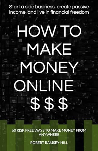How to Make Money Online - Start a side business, create passive income, and live in financial freedom: 60 risk free ways to make money from anywhere