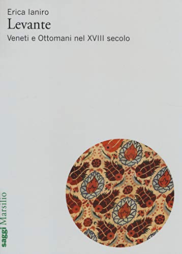 Levante. Veneti e ottomani nel XVIII secolo