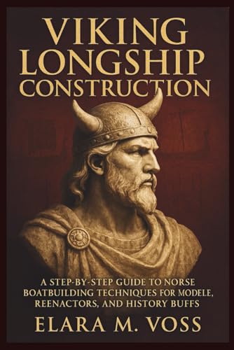 Viking Longship Construction: A Step-by-Step Guide to Norse Boatbuilding Techniques