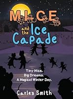 Mice and the Ice Capade: Tiny Mice. Big Dreams. A Magical Winter Day. 1968519483 Book Cover