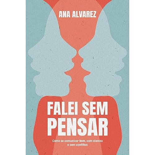 Falei sem pensar: como se comunicar bem, com clareza e sem conflitos