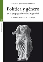 Politica y Genero En La Propaganda En La Antig'uedad: Antecedentes y Legado = Gender and Politics in Propaganda During Antiquity: Its Precedents and L 8497047052 Book Cover