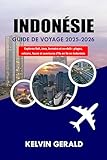 INDONÉSIE GUIDE DE VOYAGE 2025-2026: Explorez Bali, Java, Sumatra et au-delà : plages, volcans, faune et aventures d'île en île en Indonésie (French Edition)
