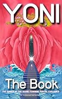 Yoni, The Book: The Power of the Divine Feminine Portal Explained B0CRTR3W55 Book Cover