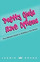 Pretty Girls Have Options: The Ultimate Guide to Building a Hot Brand 0692383328 Book Cover
