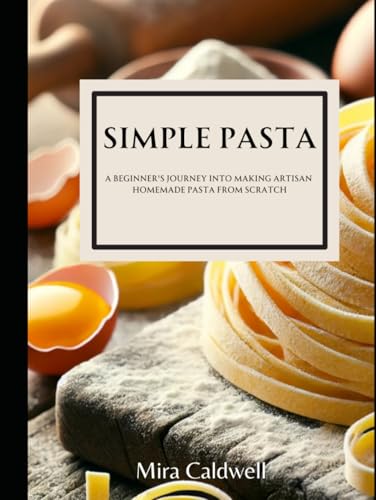 Simple Pasta: A Beginner's Journey Into Making Artisan Homemade Pasta From Scratch image 2