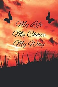 My Life , My Choice , My Way : Notebook / 120 Pages / Journal / Gifts / (6 X 9 Inches) / Motivation