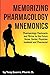 Memorizing Pharmacology Mnemonics: Pharmacology Flashcards and Fill-ins for the Future Nurse, Doctor, Physician Assistant, and Pharmacist