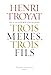 Trois mères, trois fils. Mme Baudelaire, Mme Verlaine, Mme Rimbaud - Troyat, Henri