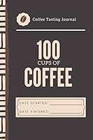 100 Cups of Coffee Tasting Journal (My Taste & Smell Journey: Book 2): With Flavor Wheel Chart and Color Meter for Logging Tastes B08CPBHYGN Book Cover