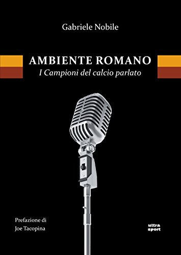 Ambiente romano. I campioni del calcio parlato Ambiente romano. I campioni del calcio parlato