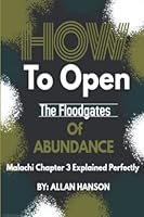 How to Open the Flood Gates of Abundance : Malachi Chapter 3 Explained 1728787513 Book Cover