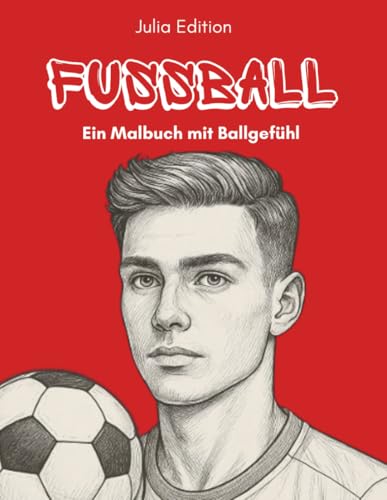 Fussball - Ein Malbuch mit Ballgefuehl: Coole Motive fuer echte Kicker ? detailreiche Ausmalbilder fuer fussballbegeisterte Jung