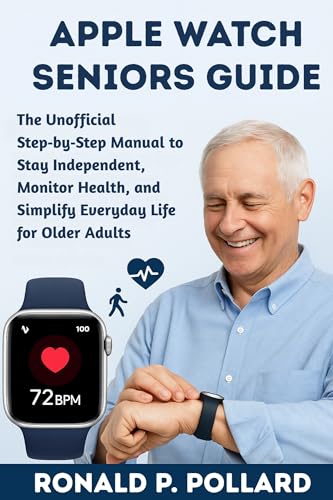 Apple Watch Seniors Guide: The Unofficial Step‑by‑Step Manual to Stay Independent, Monitor Health, and Simplify Everyday Life for Older Adults (Pollard’s Know-How Guides)