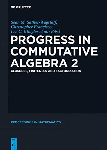 Progress in Commutative Algebra 2: Closures, Finiteness and Factorization (De Gruyter Proceedings in Mathematics) (English Edition)