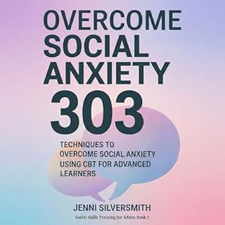 Overcome Social Anxiety 303: Techniques to Overcome Social Anxiety with CBT for Advanced Learners cover art