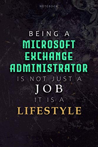  Lined Notebook Journal Being A Microsoft Exchange Administrator Is Not Just A Job It Is A Lifestyle Cover: Over 110 Pages, Hour, 6x9 inch, Journal, Budget, Hourly, Daily, Planning