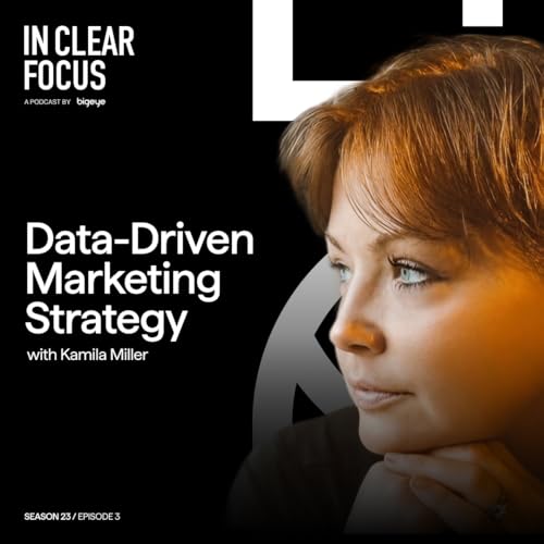 In Clear Focus: Data-Driven Marketing Strategy with Kamila Miller
