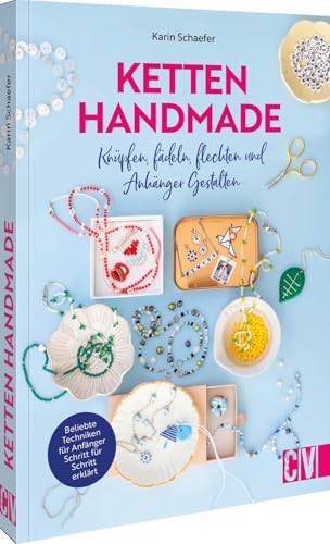 Ketten handmade: Knüpfen, fädeln, flechten und Anhänger gestalten. Beliebte Techniken Schritt für Schritt erklärt