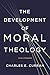 The Development of Moral Theology: Five Strands (Moral Traditions)