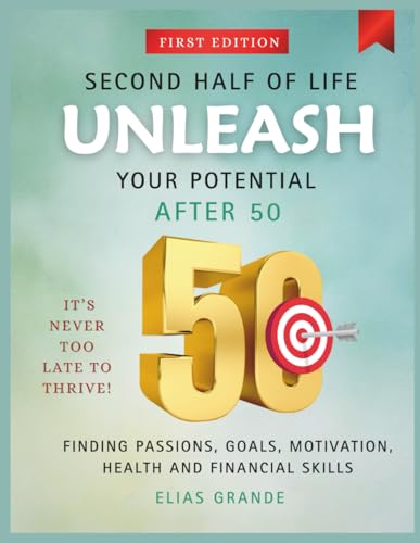 Second Half of life: Unleash Your Potential After 50: It’s