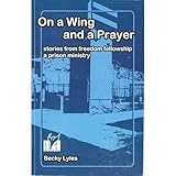 On a Wing and a Prayer: Stories from Freedom Fellowship, a Prison Ministry