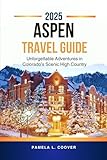 ASPEN TRAVEL GUIDE 2025: Unforgettable Adventures in Colorado’s Scenic High Country