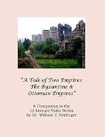 A Tale of Two Empires: the Byzantine and Ottoman Empires Lecture Notes : A Companion to the 12-Lecture Video Series by Dr. William J. Neidinger 1542523001 Book Cover