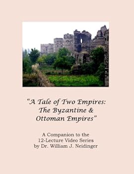 Paperback "A Tale of Two Empires: The Byzantine & Ottoman Empires" Lecture Notes: A Companion to the 12-Lecture Video Series by Dr. William J. Neidinger Book
