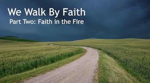 Walking By Faith Part Two: Faith in the Fire