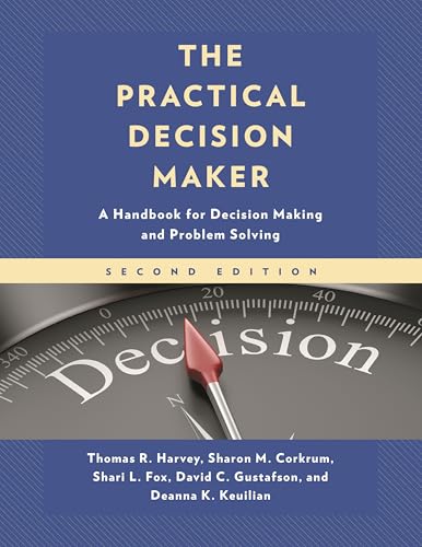 The Practical Decision Maker: A Handbook for Decision Making and Problem Solving in Organizations